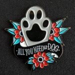 Pin Huella de Perro - All You Need Is Dog